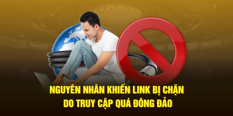 Nguyên nhân khiến link bị chặn do truy cập quá đông đảo