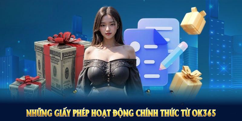 Những giấy phép hoạt động chính thức từ OK365 thể hiện chất lượng dịch vụ 