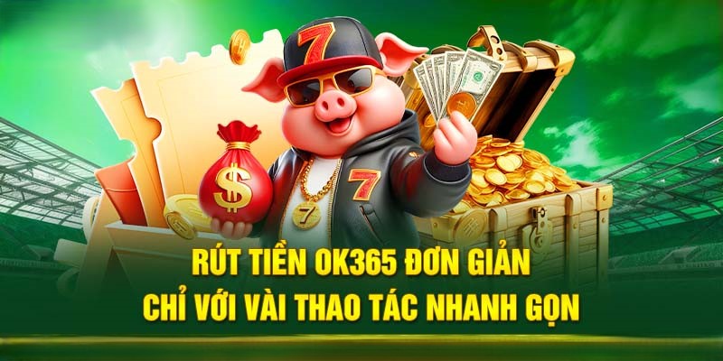 Chi tiết quy trình các bước rút tiền OK365