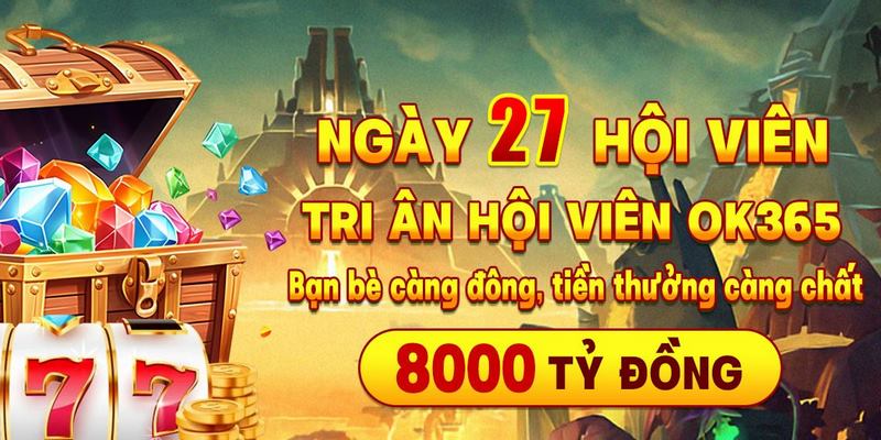 Ưu đãi OK365 với ngày hội viên nhận tiền thưởng hấp dẫn